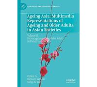 Ageing Asia: Multimedia Representations of Ageing and Older Adults in Asian Societies: Volume II: Reconceptions of the Older Adult in Family and Society (Asia-Pacific and Literature in English)