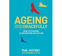 Ageing (dis)Gracefully: How to Flourish In the Second Half of Life (Flourishing in the Second Half of Life)