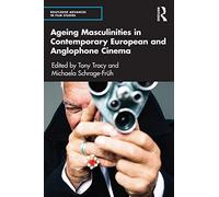 Ageing Masculinities in Contemporary European and Anglophone Cinema (Routledge Advances in Film Studies)