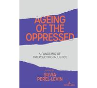 Ageing of the Oppressed: A Pandemic of Intersecting Injustice: 542 (Counterpoints)