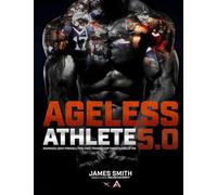 Ageless Athlete 5.0: Ageless Athlete: Advanced Joint-Friendly, Pain-Free Training for the Lifelong Lifter
