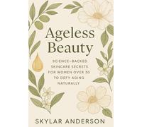 Ageless Beauty: Science-Backed Skincare Secrets for Women Over 30 to Defy Aging Naturally (Women's Health and Beauty)