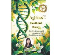AGELESS Health and Beauty: The Art, Science, and Genetics of Flourishing at Every Age: Unlocking the Secrets of Longevity, Wellness, and Vitality ... (Forever Beauty Mastery Series 終身美麗精通系列)