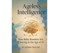 AGELESS INTELLIGENCE: How Baby Boomers Are Thriving in the Age of AI (From Thoughts to Passive Income - A Mini Guide to Turning Ideas into Profit)