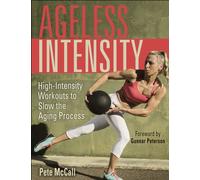 Ageless Intensity : High-Intensity Workouts to Slow the Aging Process