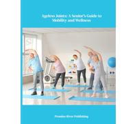 Ageless Joints: A Senior's Guide to Mobility and Wellness