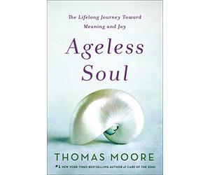 Ageless Soul: The Lifelong Journey Toward Meaning and Joy
