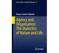 Agency and Organisation: The Dialectics of Nature and Life (Library of Ethics and Applied Philosophy, 44)