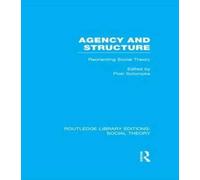 Agency and Structure : Reorienting Social Theory