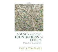 Agency and the Foundations of Ethics: Nietzschean Constitutivism