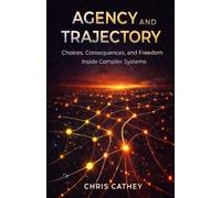 Agency and Trajectory: Choices, Consequences, and Freedom Inside Complex Systems