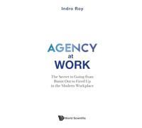 Agency At Work: The Secret To Going From Burnt Out To Fired Up In The Modern Workplace