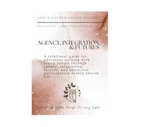 Agency, Integration and Futures: A Relational Guide for Educators Walking with Young People Through Agency, Integration, Futures, and Conscious Participation Within Shared Life (Educators Companion)