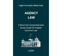 Agency Law: A Short but Comprehensive Study Guide for English Common Law (Legal Concepts Made Easy)