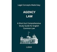 Agency Law: A Short but Comprehensive Study Guide for English Common Law (Legal Concepts Made Easy)