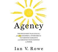 Agency: The Four Point Plan (F.R.E.E.) for ALL Children to Overcome the Victimhood Narrative and Discover Their Pathway to Power