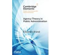 Agency Theory in Public Administration: A Comparative Study of the US, China, and EU (Elements in Public and Nonprofit Administration)