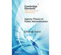 Agency Theory in Public Administration: A Comparative Study of the US, China, and EU (Elements in Public and Nonprofit Administration)