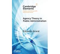 Agency Theory in Public Administration: A Comparative Study of the US, China, and EU (Elements in Public and Nonprofit Administration)