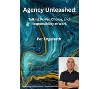 Agency Unleashed: Talking Power, Choice, and Responsibility at Work (Mastering Professional Conversations)