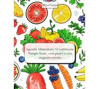 Agenda Alimentare 52 Settimane: Mangia bene, con gusto e organizzazione