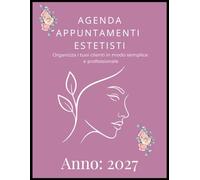 AGENDA APPUNTAMENTI ESTETISTI Anno 2027: Organizza i tuoi clienti in modo semplice e professionale (Agende -Appuntamenti - Diari - Quaderni Password - ... - Materiale per Ufficio - Libri utili)