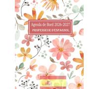 Agenda de Bord 2026-2027 Professeur d'Espagnol: Planificateur Scolaire pour Professeurs / Organisation de la Classe, Suivi des Élèves / Design de Fleurs / Format a4