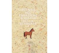 Agenda del Cavaliere & Diario della Scuderia: Diario giornaliero per la gestione del cavallo: pianificazione allenamenti, scadenze maniscalco, visite veterinarie e registro alimentazione