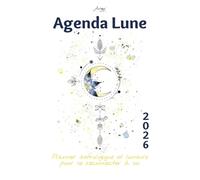 Agenda Lunaire 2026 - Guide Complet pour gérer Ton année et se reconnecter à toi.: Transforme les 12 mois 2026 en conscience, apaisée et alignée avec ... intérieure. (Les Agendas Astrologiques 2026)