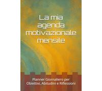 Agenda Motivazionale Mensile - Diario di Crescita Personale e Benessere Interiore: Planner Giornaliero per Obiettivi, Abitudini e Riflessioni