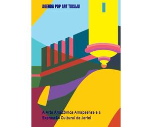 AGENDA POP ART TUCUJU: A Arte Amazônica Amapaense e a Expressão Cultural de Jeriel