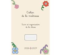 Agenda professeur des écoles 2026-2027 - Cahier de la maitresse - Organisation et préparation de classe: Suivi et organisation de la classe : ... pédagogiques et organisation scolaire...