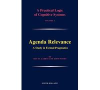 Agenda Relevance: A Study in Formal Pragmatics (Volume 1) (A Practical Logic of Cognitive Systems, Volume 1)