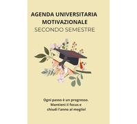 Agenda Universitaria Motivazionale Secondo Semestre: Ogni passo è un progresso. Mantieni il focus e chiudi l’anno al meglio