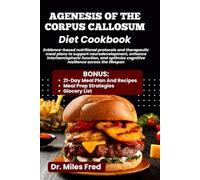 AGENESIS OF THE CORPUS CALLOSUM DIET COOKBOOK: Evidence-based nutritional protocols and therapeutic meal plans to support neurodevelopment, enhance ... cognitive resilience across the lifespan