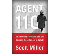 Agent 110: An American Spymaster and the German Resistance in WWII