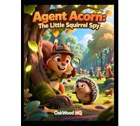 Agent Acorn: The Little Squirrel Spy (The Secret Forest Agents)