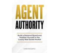 Agent Authority: Build a Personal Brand and Position Yourself in the Luxury Real Estate Market