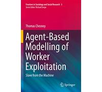 Agent-Based Modelling of Worker Exploitation: Slave from the Machine: 5 (Frontiers in Sociology and Social Research, 5)