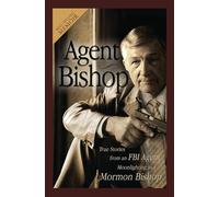 Agent Bishop: True Stories from an FBI Agent Moonlighting as a Mormon Bishop
