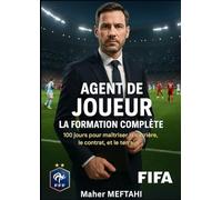 Agent de Joueur : La Formation Complete: 100 jours pour maîtriser la carrière, le contrat, et le terrain