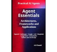 Agent Essentials: Architectures, Frameworks and Applications: 1 (Practical AI Agents)