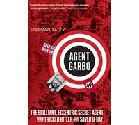 Agent Garbo: The Brilliant, Eccentric Secret Agent Who Tricked Hitler and Saved D-Day