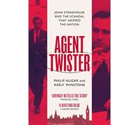 Agent Twister: John Stonehouse and the Scandal that Gripped the Nation