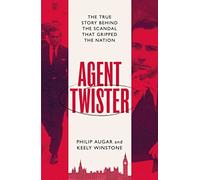 Agent Twister: John Stonehouse and the Scandal that Gripped the Nation - A True Story