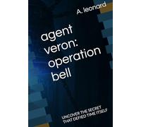 agent veron: operation bell: UNCOVER THE SECRET THAT DEFIED TIME ITSELF