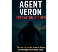 agent veron operation cipher: BECOME THE MASTER SPY AND DECODE THE FINAL SECRETS OF WORLDS WAR ll. (AGENT VERON : THE WAR TRILOGY every case a key. every key a battle. every battle a victory)