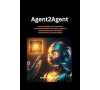 Agent2agent: Secure, Scalable, and Trustworthy Interactions Between Autonomous Agents in Distributed Systems, Multi Agent Architectures,AI Communication (In this Artificial Intelligence Book Series)