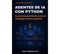 Agentes de IA con Python: Guía práctica para diseñar, construir y desplegar sistemas agénticos (Inteligencia Artificial)