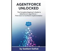 Agentforce Unlocked The Complete Beginner’s Guide to Salesforce’s Agentforce From Zero to Confident Implementation